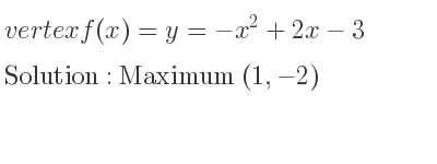 The vertex f(x)=y=-x^2+2x-3 is Maximum (1,-2)